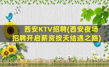 西安KTV招聘(西安夜场招聘开启薪资按天结遇之路)